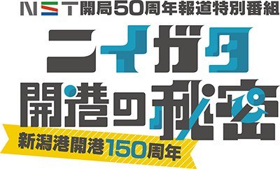 ＮＳＴ開局５０周年報道特別番組「ニイガタ開港の秘密－新潟港開港１５０周年－」